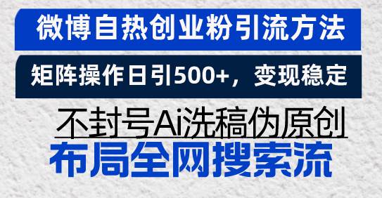（13460期）微博自热创业粉引流方法，矩阵操作日引500+，变现稳定，不封号Ai洗稿伪…树藤网-专注分享网络创业项目落地实操课程 – 全网首发_高质量创业项目输出好项目网