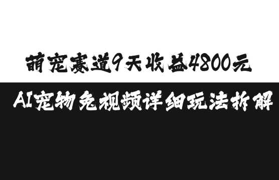 萌宠赛道9天收益4800元，AI宠物免视频详细玩法拆解树藤网-专注分享网络创业项目落地实操课程 – 全网首发_高质量创业项目输出好项目网