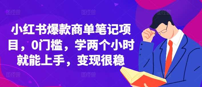 小红书爆款商单笔记项目，0门槛，学两个小时就能上手，变现很稳树藤网-专注分享网络创业项目落地实操课程 – 全网首发_高质量创业项目输出好项目网