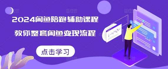 2024闲鱼陪跑辅助课程，教你整套闲鱼变现流程树藤网-专注分享网络创业项目落地实操课程 – 全网首发_高质量创业项目输出好项目网