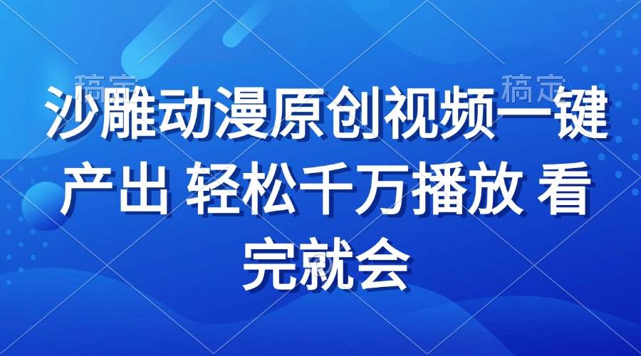 （13619期）沙雕动画视频一键产出 轻松千万播放 看完就会树藤网-专注分享网络创业项目落地实操课程 – 全网首发_高质量创业项目输出好项目网