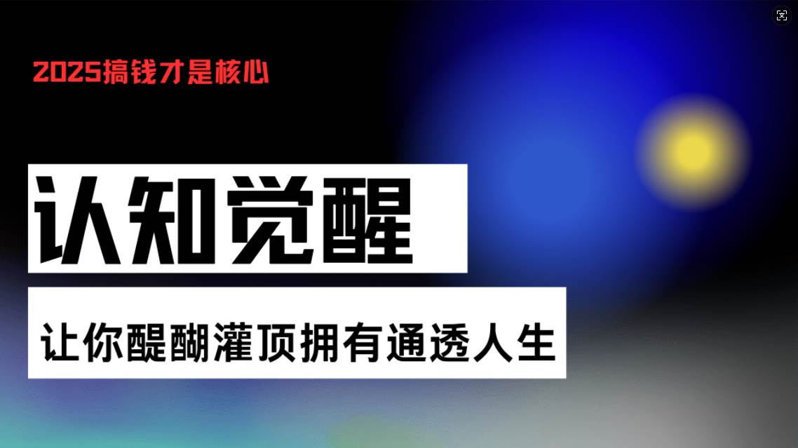 （13620期）认知觉醒，让你醍醐灌顶拥有通透人生，掌握强大的秘密！觉醒开悟课树藤网-专注分享网络创业项目落地实操课程 – 全网首发_高质量创业项目输出好项目网