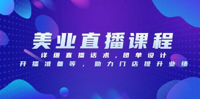 （13627期）美业直播课程，详细直播话术,团单设计,开播准备等，助力门店提升业绩树藤网-专注分享网络创业项目落地实操课程 – 全网首发_高质量创业项目输出好项目网
